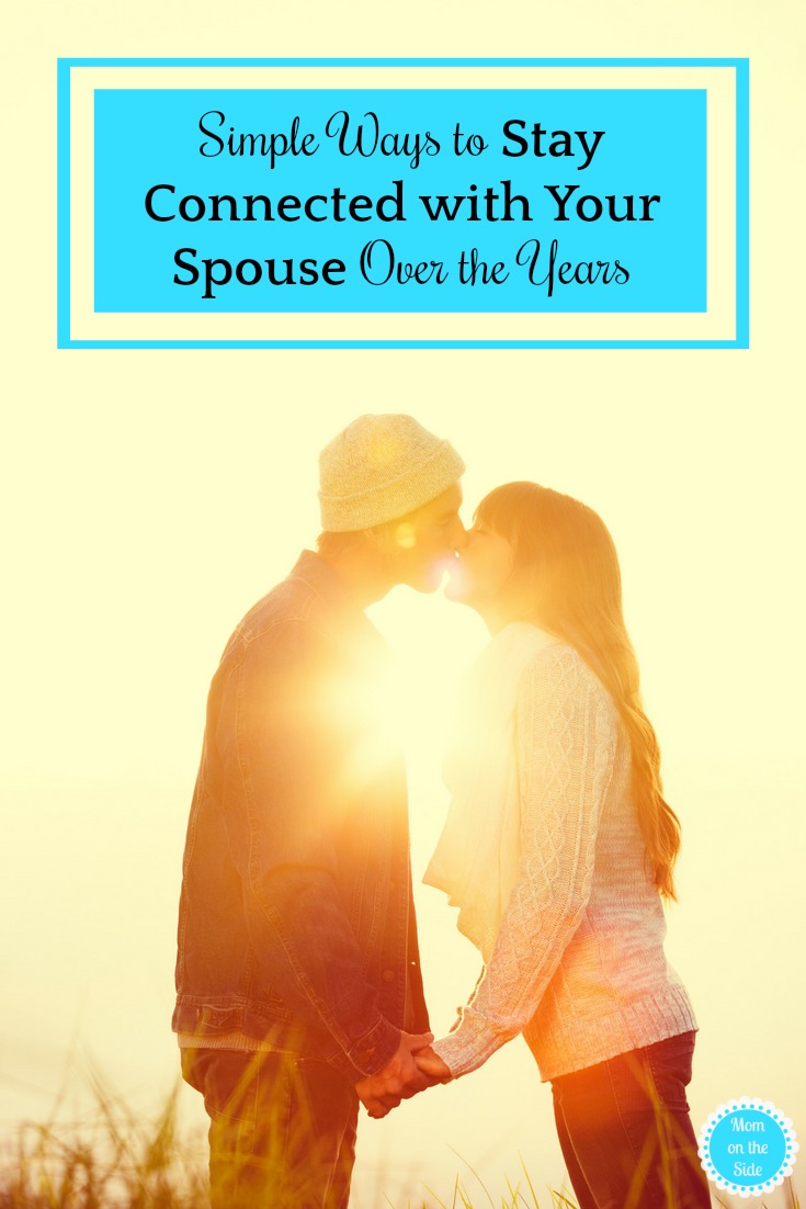 Love and Marriage: Simple Ways to Stay Connected with Your Spouse Over the Years