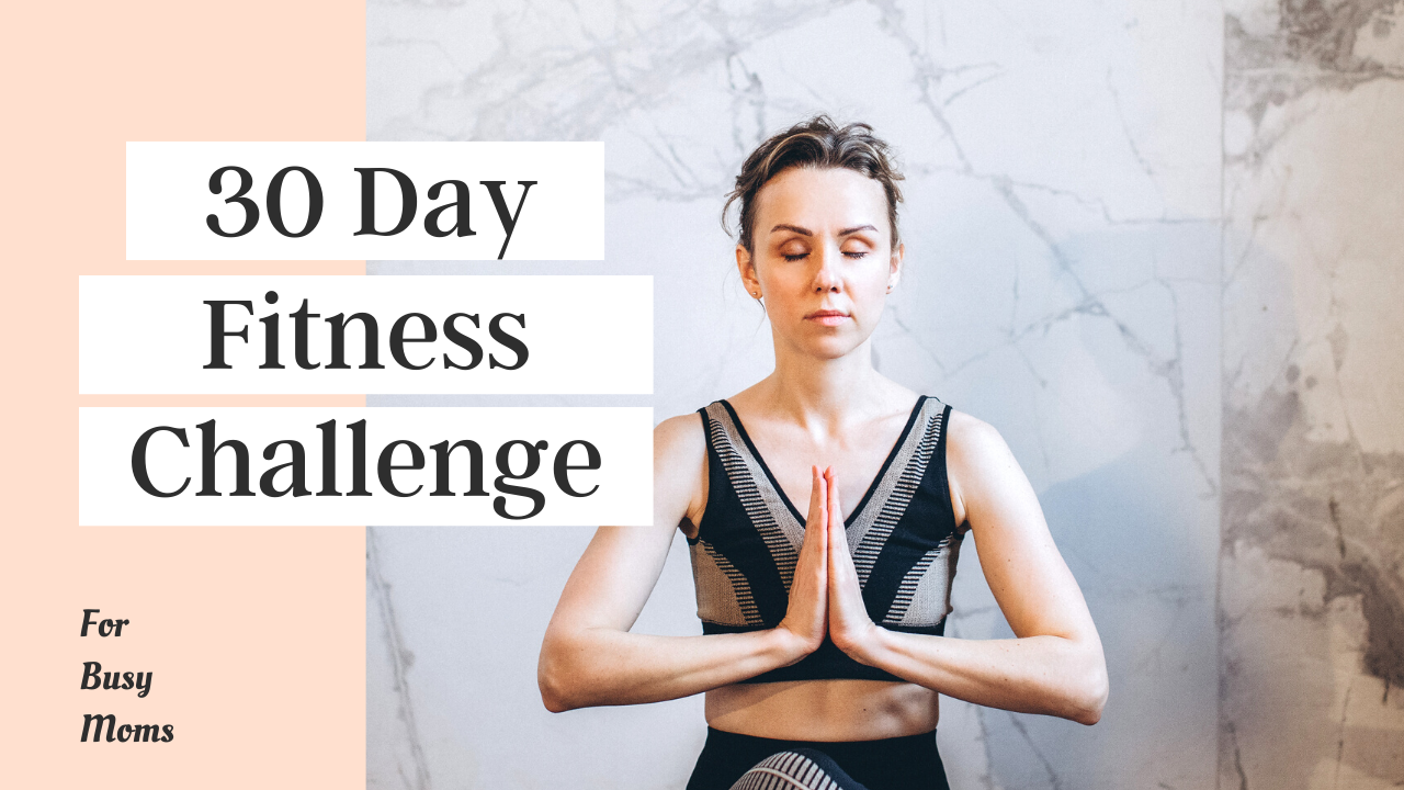 30 Day Fitness Challenge for Busy Moms - Healthier Happier YOU!